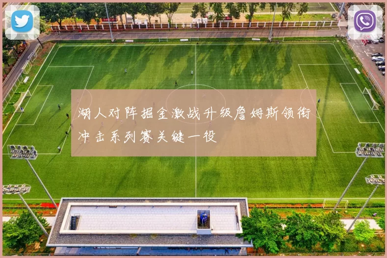 湖人对阵掘金激战升级詹姆斯领衔冲击系列赛关键一役