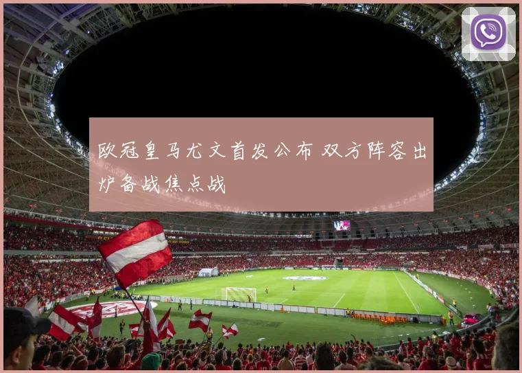 欧冠皇马尤文首发公布 双方阵容出炉备战焦点战