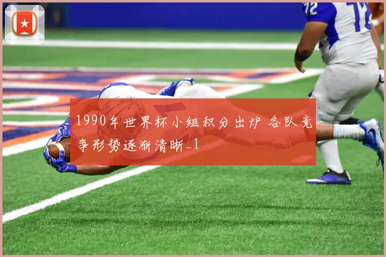 1990年世界杯小组积分出炉 各队竞争形势逐渐清晰_1