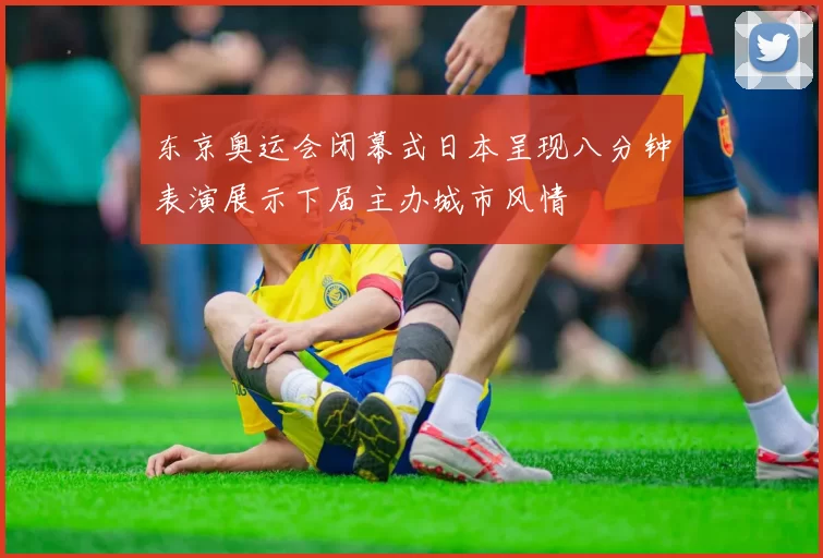 东京奥运会闭幕式日本呈现八分钟表演展示下届主办城市风情