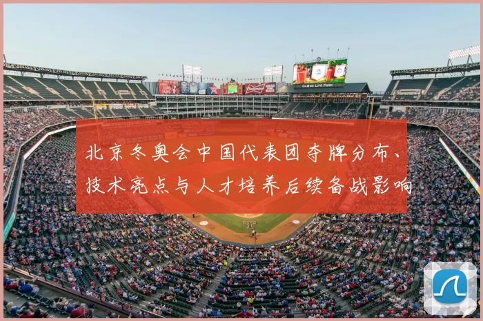 北京冬奥会中国代表团夺牌分布、技术亮点与人才培养后续备战影响解读