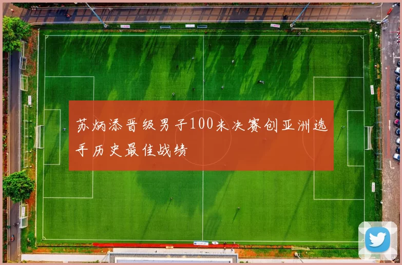 苏炳添晋级男子100米决赛创亚洲选手历史最佳战绩