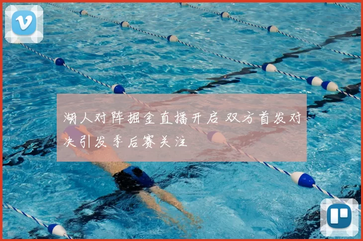 湖人对阵掘金直播开启 双方首发对决引发季后赛关注