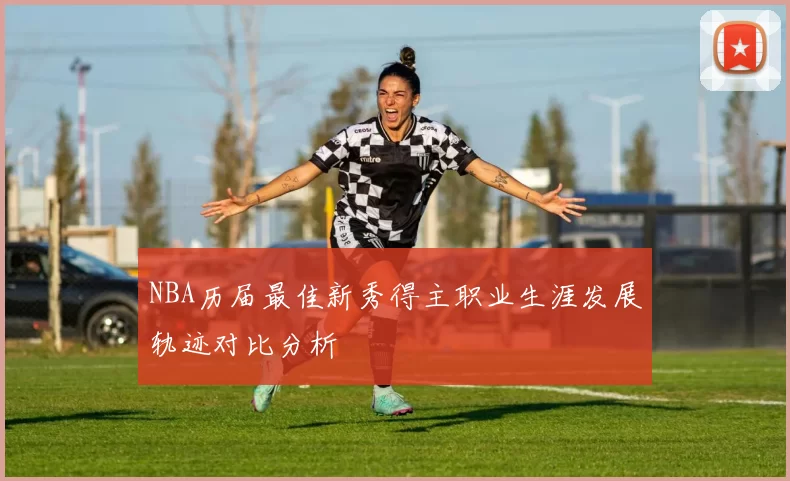 NBA历届最佳新秀得主职业生涯发展轨迹对比分析