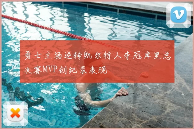 勇士主场逆转凯尔特人夺冠库里总决赛MVP创纪录表现